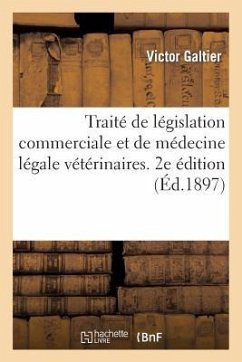 Traité de Législation Commerciale Et de Médecine Légale Vétérinaires. 2e Édition - Galtier, Victor