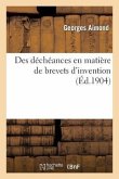 Des Déchéances En Matière de Brevets d'Invention: Thèse Pour Le Doctorat, l'Acte Public Sera Soutenu Le 18 Décembre 1903