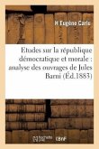 Etudes Sur La République Démocratique Et Morale: Analyse Des Ouvrages de Jules Barni, Paul Janet: , Kant Etc.
