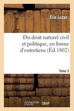 Du Droit Naturel Civil Et Politique, En Forme d'Entretiens. Tome 3 - Luzac, Élie