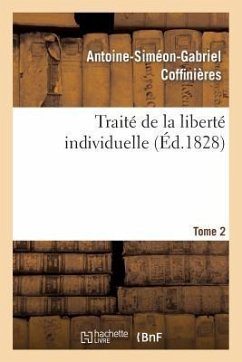 Traité de la Liberté Individuelle: À l'Usage de Toutes Les Classes de Citoyens. Tome 2 - Coffinières, Antoine-Siméon-Gabriel