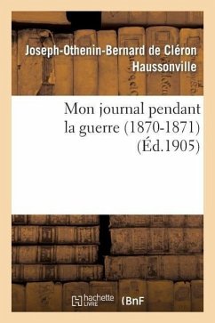 Mon Journal Pendant La Guerre (1870-1871) - Haussonville, Joseph-Othenin-Bernard de