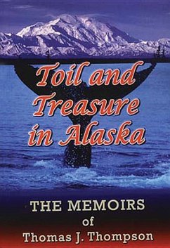 Toil and Treasure in Alaska - Thompson, T. J.