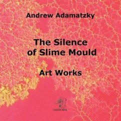 The Silence of Slime Mould - Adamatzky, Andrew