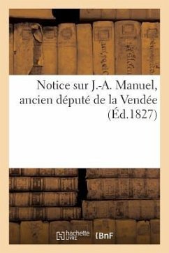 Notice Sur J.-A. Manuel, Ancien Député Vendée, Et Précis Événements Qui Ont Accompagné Ses Obsèques - Laffitte, Jacques; Mignet, François-Auguste Alexis; Manuel, J -B