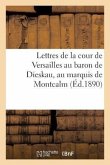 Lettres de la Cour de Versailles Au Baron de Dieskau, Au Marquis de Montcalm: Et Au Chevalier de Lévis