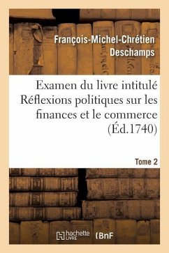 Examen Du Livre Intitulé Réflexions Politiques Sur Les Finances Et Le Commerce. Tome 2 - DesChamps, François-Michel-Chrétien; Paris-Duverney