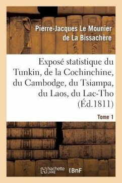 Exposé Statistique Du Tunkin, de la Cochinchine, Du Cambodge, Du Tsiampa, Du Laos, Du Lac-Tho. T 1 - La Bissachère, Pierre-Jacques; Montyon, Antoine-Jean-Baptiste-Robert Auget