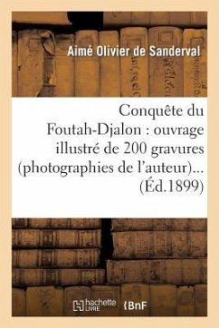 Conquête Du Foutah-Djalon: Ouvrage Illustré de 200 Gravures (Photographies de l'Auteur)... - Olivier de Sanderval, Aimé
