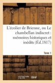 L'Écolier de Brienne, Ou Le Chambellan Indiscret: Mémoires Historiques Et Inédits. T. 1