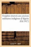 Emplois Réservés Aux Anciens Militaires Indigènes d'Algérie. Volume Arrêté À La Date Du 14 Août 1917