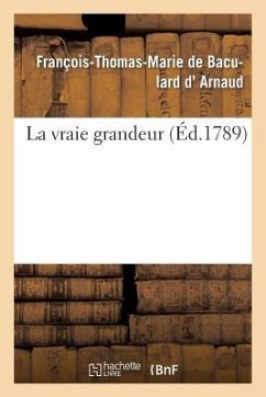 La Vraie Grandeur - D' Arnaud, François-Thomas-Marie de Bacu