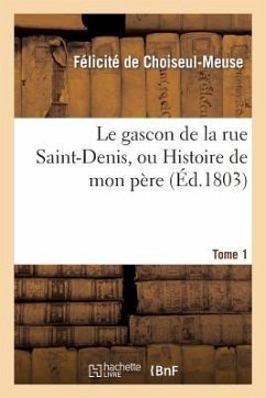 Le Gascon de la Rue Saint-Denis, Ou Histoire de Mon Père. Tome 1 - de Choiseul-Meuse, Félicité