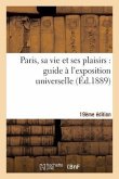 Paris, Sa Vie Et Ses Plaisirs: Guide À l'Exposition Universelle Dixième Édition