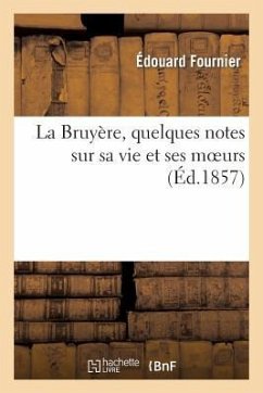 La Bruyère, Quelques Notes Sur Sa Vie Et Ses Moeurs - Fournier, Édouard