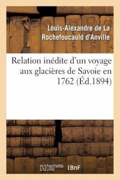Relation Inédite d'Un Voyage Aux Glacières de Savoie En 1762 - La Rochefoucauld d'Anville, Louis-Alexandre de
