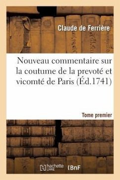 Nouveau Commentaire Sur La Coutume de la Prevoté Et Vicomté de Paris. Tome Premier - Ferrière, Claude