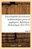 Encyclopédie Des Sciences Mathématiques Pures Et Appliquées. Tome IV-Sixième Volume: Fascicule 1, Balistique. Hydraulique