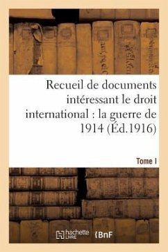 Recueil de Documents Intéressant Le Droit International: La Guerre de 1914. T. I: Documents 1 À 379 - Sans Auteur