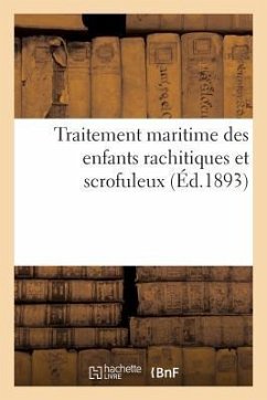 Traitement Maritime Des Enfants Rachitiques Et Scrofuleux (Éd.1893): D'Administration Du Sanatorium Sur Le Service En 1892 - Sans Auteur