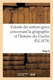 Extraits Des Auteurs Grecs Concernant La Géographie Et l'Histoire Des Gaules. T. 5