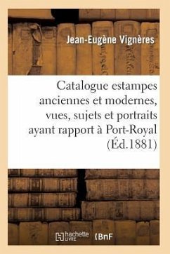 Catalogue: Estampes Anciennes Et Modernes, Vues, Sujets Et Portraits Ayant Rapport À Port-Royal, - Vignères, Jean-Eugène