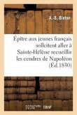 Épître Aux Jeunes Français Qui Sollicitent l'Honneur Aller À Ste-Hélène Recueillir Cendres Napoléon