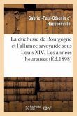 La Duchesse de Bourgogne Et l'Alliance Savoyarde Sous Louis XIV. Les Années Heureuses Et La Rupture: de l'Alliance