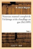 Nouveau Manuel Complet de l'Éclairage Et Du Chauffage Au Gaz T. 1: Aide-Mémoire de l'Ingénieur-Gazier