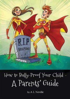 How to Bully-Proof Your Child - A Parents' Guide - Neville, A L