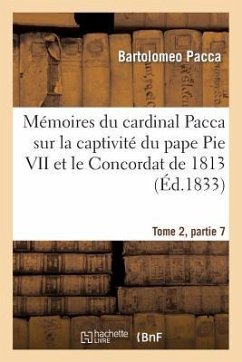 Mémoires Du Cardinal Pacca Sur La Captivité Du Pape Pie VII Et Le Concordat de 1813 T2 - Pacca, Bartolomeo