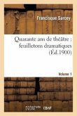 Quarante ANS de Théâtre: Feuilletons Dramatiques. Volume 1