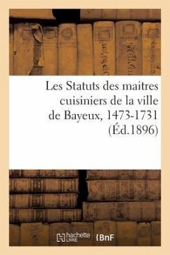 Les Statuts Des Maitres Cuisiniers de la Ville de Bayeux, 1473-1731 - Sans Auteur