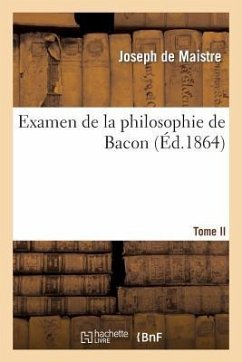 Examen de la Philosophie de Bacon T. II - De Maistre, Joseph