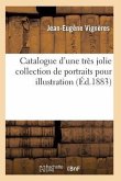 Catalogue d'Une Très Jolie Collection de Portraits Pour Illustration Par Les Plus Célèbres Graveurs