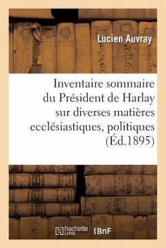 Inventaire Sommaire Collection Président de Harlay Sur Diverses Matières Ecclésiastiques, Politiques - Auvray, Lucien