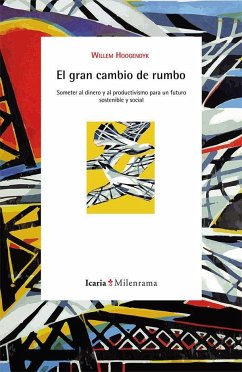 El gran cambio de rumbo : someter al dinero y al productivismo. Construir un futuro sostenible y social - Hoogendyk, Willem