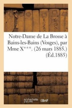 Notre-Dame de la Brosse À Bains-Les-Bains (Vosges), Par Mme X***. (26 Mars 1885.) - Sans Auteur