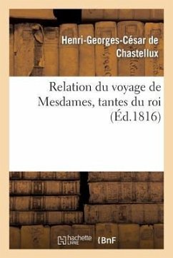 Relation Du Voyage de Mesdames, Tantes Du Roi - Chastellux, Henri-Georges-César de
