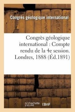 Congrès Géologique International: Compte Rendu de la 4e Session. Londres, 1888 - Congres Geologique
