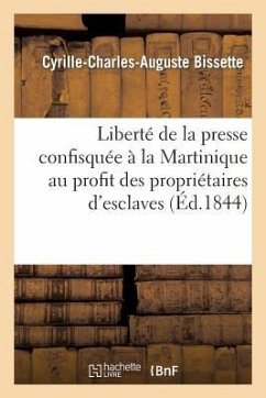 Liberté de la Presse Confisquée À La Martinique Au Profit Des Propriétaires d'Esclaves - Bissette, Cyrille-Charles-Auguste
