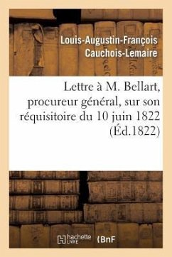 Lettre À M. Bellart, Procureur Général, Sur Son Réquisitoire Du 10 Juin 1822 - Cauchois-Lemaire, Louis-Augustin-François