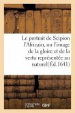 Le Portrait de Scipion l'Africain, Ou l'Image de la Gloire Et de la Vertu Représentée Au Naturel