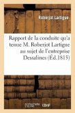 Rapport de la Conduite Qu'a Tenue M. Roberjot Lartigue Au Sujet de l'Entreprise Formée: Par Dessalines Pour Soulever La Martinique, La Guadeloupe Et M