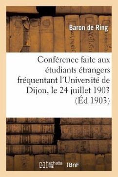 Conférence Faite Par M. Le Bon de Ring Aux Étudiants Étrangers Fréquentant l'Université de Dijon: , Le 24 Juillet 1903 - Ring