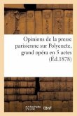 Opinions de la Presse Parisienne Sur Polyeucte, Grand Opéra En 5 Actes (Éd.1878)