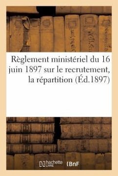Règlement Ministériel Du 16 Juin 1897 Sur Le Recrutement, La Répartition (Éd.1897): , l'Administration Et l'Inspection Des Officiers de Réserve Et Des - Sans Auteur