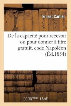 de la Capacité Pour Recevoir Ou Pour Donner À Titre Gratuit, Code Napoléon - Cartier, Auguste