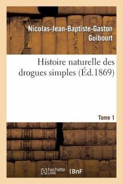 Histoire Naturelle Des Drogues Simples. Tome 1 - Guibourt, Nicolas-Jean-Baptiste-Gaston