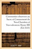 Ceremonies Observees Au Sacre Et Coronement Du Tres-Chrestien Et Tres-Valeureux Henry IIII